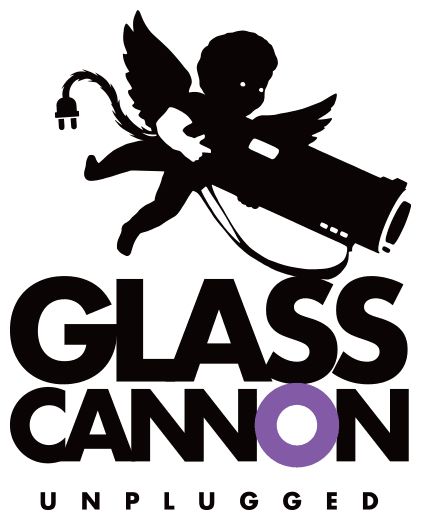 Glass Cannon Unplugged